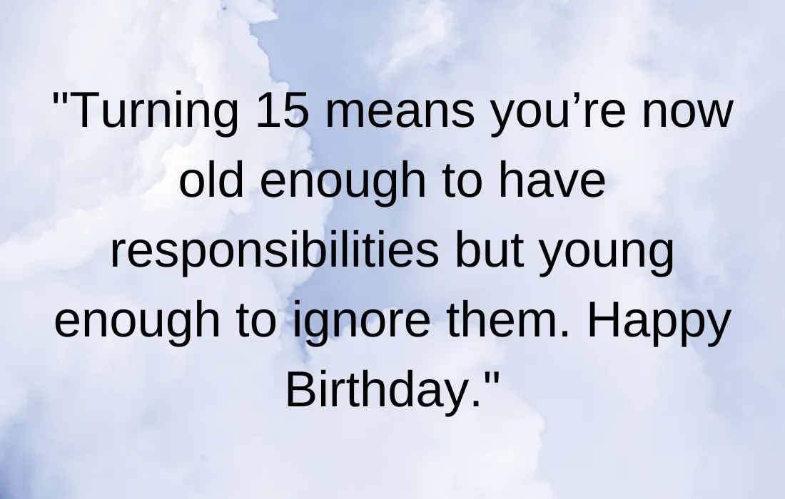 Funny Wishes for 15th Birthday